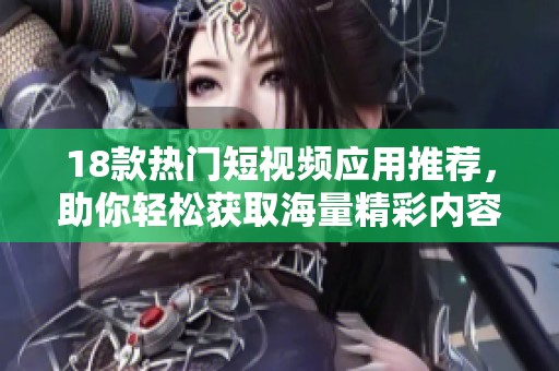 18款热门短视频应用推荐，助你轻松获取海量精彩内容