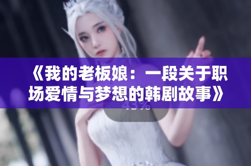 《我的老板娘：一段关于职场爱情与梦想的韩剧故事》