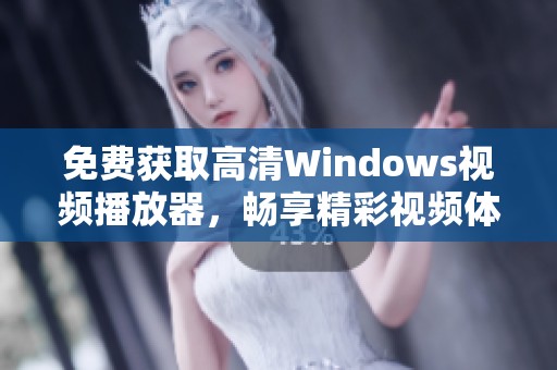 免费获取高清Windows视频播放器，畅享精彩视频体验