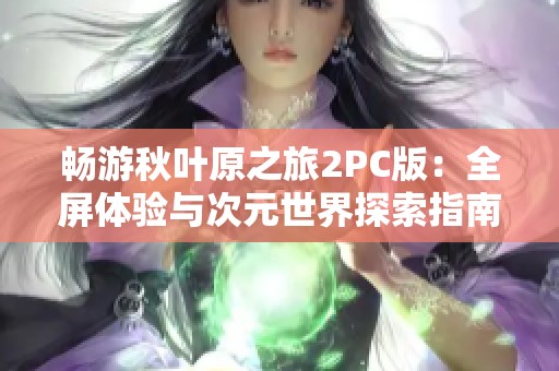 畅游秋叶原之旅2PC版：全屏体验与次元世界探索指南