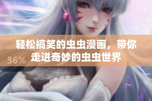 轻松搞笑的虫虫漫画，带你走进奇妙的虫虫世界