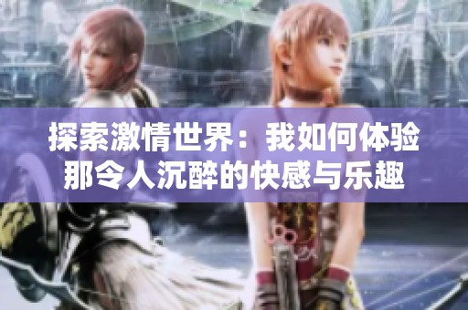 探索激情世界：我如何体验那令人沉醉的快感与乐趣