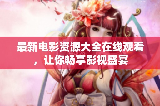 最新电影资源大全在线观看，让你畅享影视盛宴