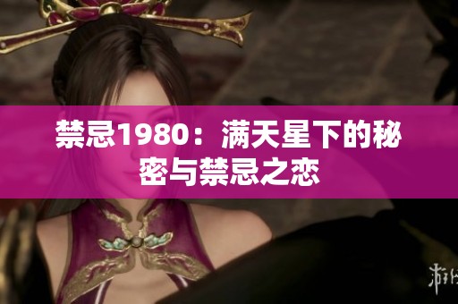 禁忌1980：满天星下的秘密与禁忌之恋
