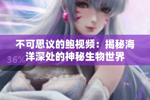 不可思议的鲍视频：揭秘海洋深处的神秘生物世界