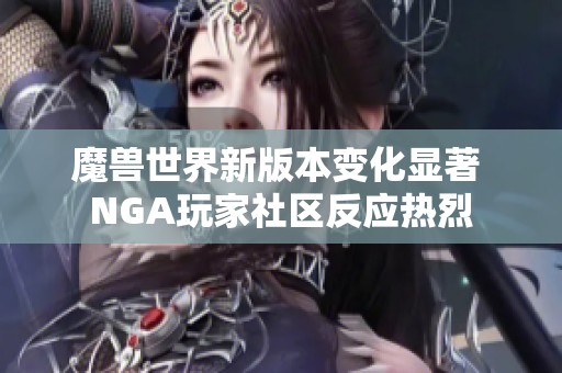 魔兽世界新版本变化显著 NGA玩家社区反应热烈