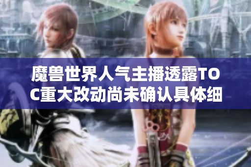 魔兽世界人气主播透露TOC重大改动尚未确认具体细节