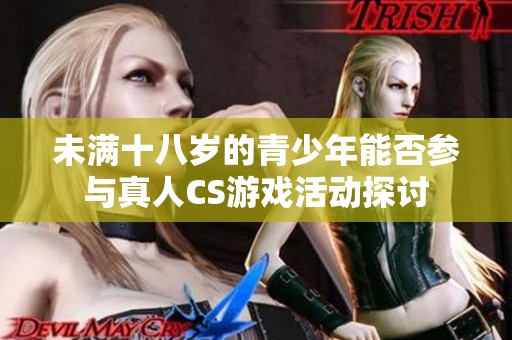 未满十八岁的青少年能否参与真人CS游戏活动探讨