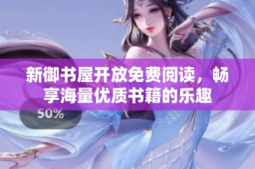 新御书屋开放免费阅读，畅享海量优质书籍的乐趣