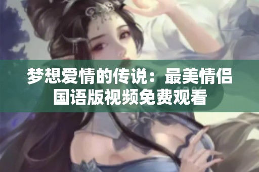 梦想爱情的传说：最美情侣国语版视频免费观看