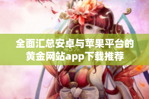全面汇总安卓与苹果平台的黄金网站app下载推荐