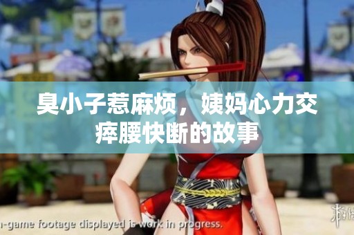 臭小子惹麻烦，姨妈心力交瘁腰快断的故事