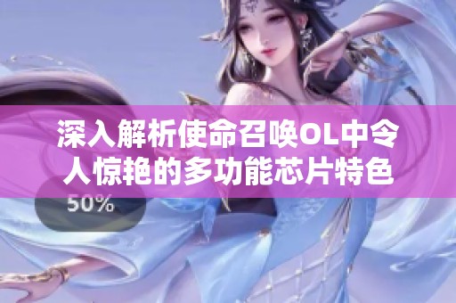 深入解析使命召唤OL中令人惊艳的多功能芯片特色
