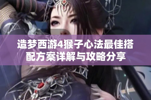 造梦西游4猴子心法最佳搭配方案详解与攻略分享