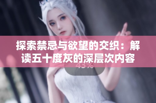 探索禁忌与欲望的交织：解读五十度灰的深层次内容