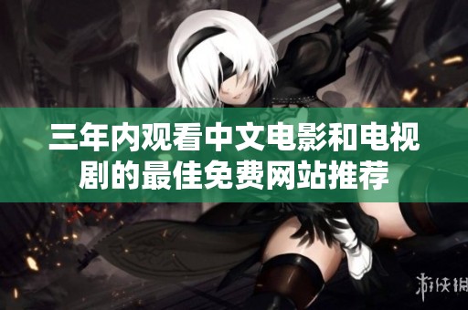 三年内观看中文电影和电视剧的最佳免费网站推荐