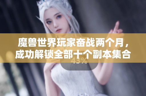 魔兽世界玩家奋战两个月，成功解锁全部十个副本集合石