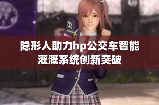 隐形人助力hp公交车智能灌溉系统创新突破