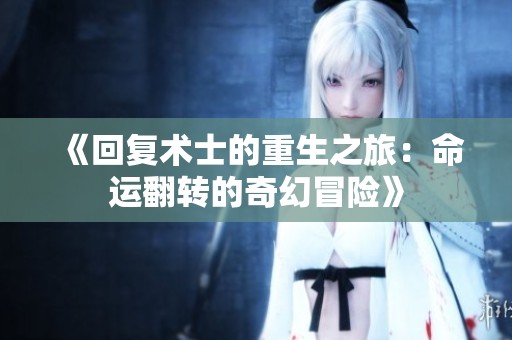 《回复术士的重生之旅：命运翻转的奇幻冒险》
