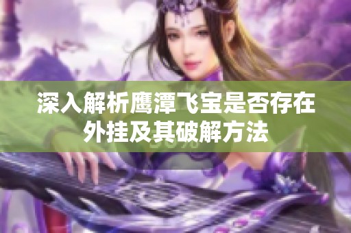 深入解析鹰潭飞宝是否存在外挂及其破解方法