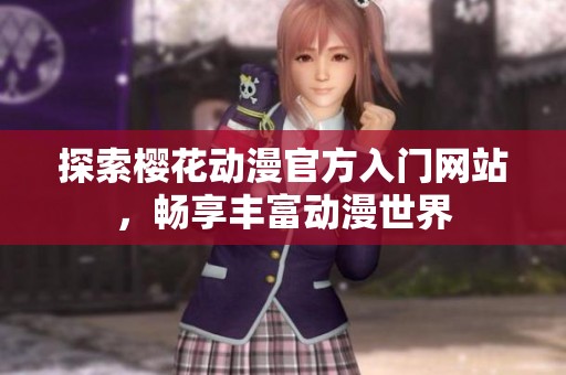 探索樱花动漫官方入门网站，畅享丰富动漫世界