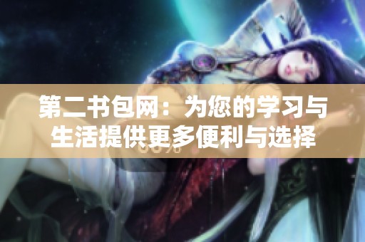 第二书包网：为您的学习与生活提供更多便利与选择