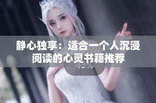 静心独享：适合一个人沉浸阅读的心灵书籍推荐