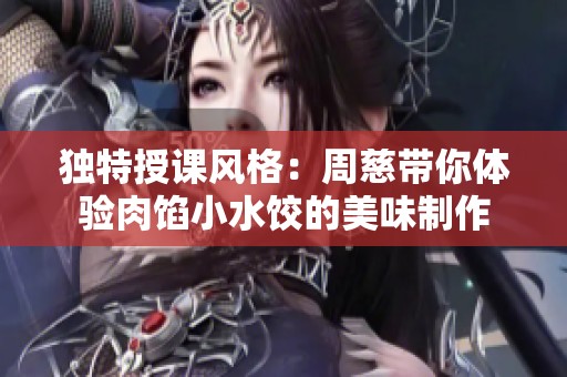 独特授课风格：周慈带你体验肉馅小水饺的美味制作