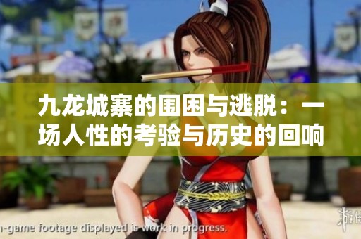 九龙城寨的围困与逃脱：一场人性的考验与历史的回响