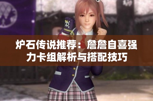 炉石传说推荐：詹詹自喜强力卡组解析与搭配技巧