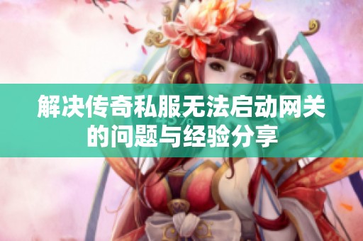 解决传奇私服无法启动网关的问题与经验分享