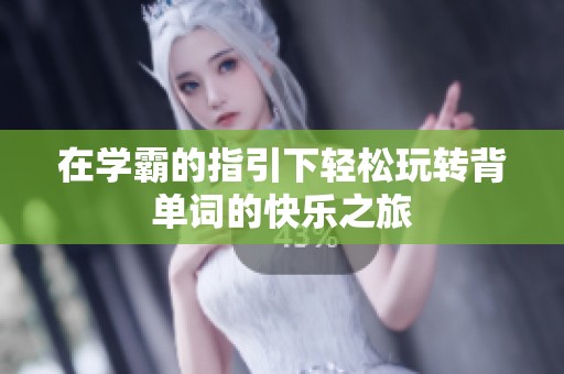 在学霸的指引下轻松玩转背单词的快乐之旅