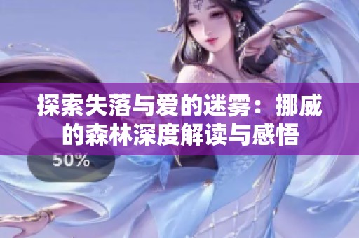 探索失落与爱的迷雾：挪威的森林深度解读与感悟