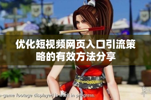 优化短视频网页入口引流策略的有效方法分享