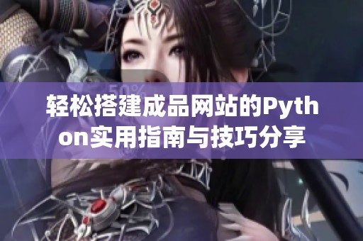 轻松搭建成品网站的Python实用指南与技巧分享