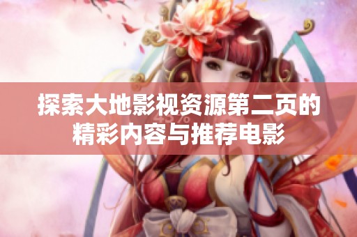 探索大地影视资源第二页的精彩内容与推荐电影