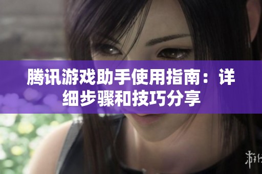腾讯游戏助手使用指南：详细步骤和技巧分享