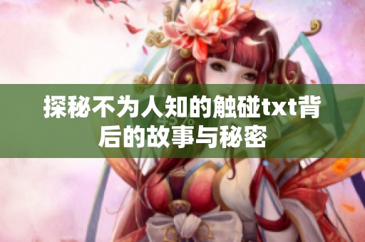 探秘不为人知的触碰txt背后的故事与秘密