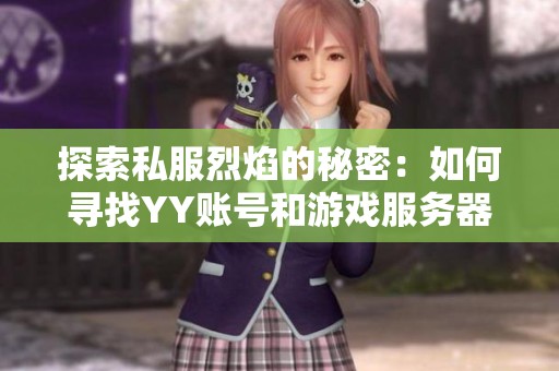 探索私服烈焰的秘密：如何寻找YY账号和游戏服务器