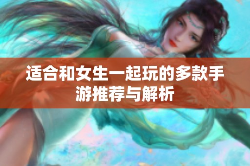 适合和女生一起玩的多款手游推荐与解析