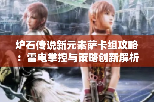 炉石传说新元素萨卡组攻略：雷电掌控与策略创新解析