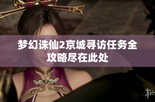 梦幻诛仙2京城寻访任务全攻略尽在此处