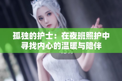 孤独的护士：在夜班照护中寻找内心的温暖与陪伴