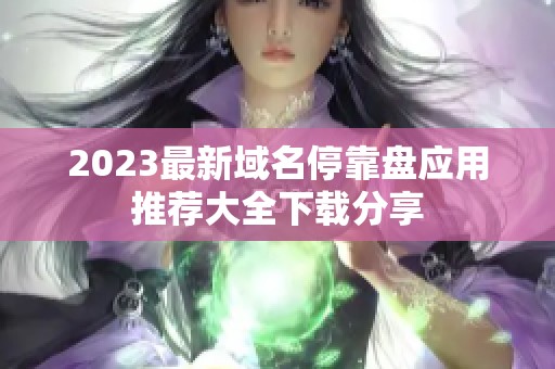 2023最新域名停靠盘应用推荐大全下载分享