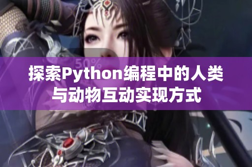 探索Python编程中的人类与动物互动实现方式