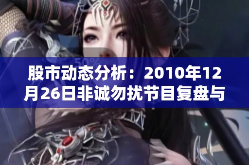 股市动态分析：2010年12月26日非诚勿扰节目复盘与启示