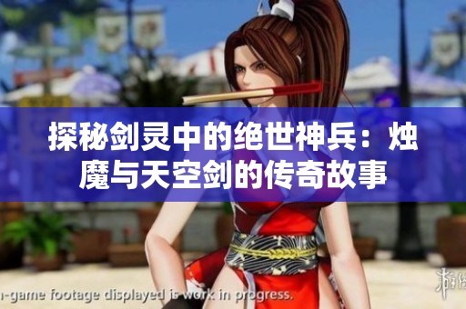 探秘剑灵中的绝世神兵：烛魔与天空剑的传奇故事