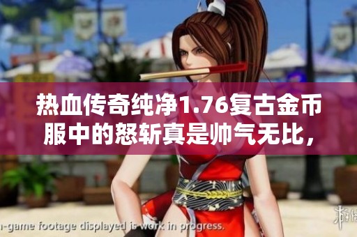 热血传奇纯净1.76复古金币服中的怒斩真是帅气无比，令人欲罢不能