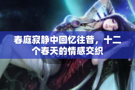 春庭寂静中回忆往昔，十二个春天的情感交织
