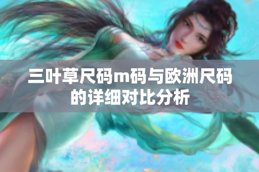 三叶草尺码m码与欧洲尺码的详细对比分析